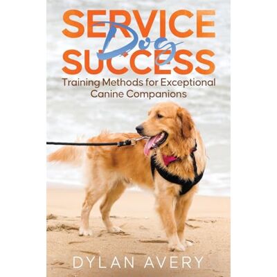 Avery Service Dog Success: Training Methods for Exceptional Canine Companions Avery Service Dog Success: Training Methods for Exceptional Canine Companions