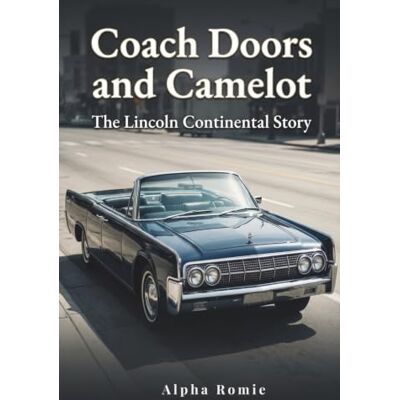 Alpha Coach Doors and Camelot: The Lincoln Continental Story Alpha Coach Doors and Camelot: The Lincoln Continental Story