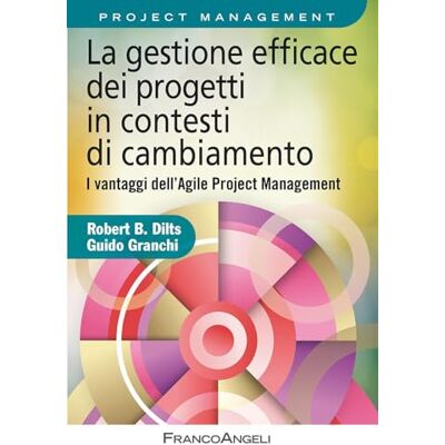 Dilts, Robert B. La gestione efficace dei progetti in contesti di cambiamento. I vantaggi dell'agile project management Dilts, Robert B. La gestione efficace dei progetti in contesti di cambiamento. I vantaggi dell'agile project management