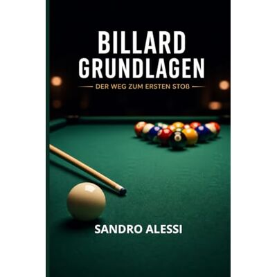 Alessi Billard Grundlagen: Der Weg zum ersten Stoß: Schritt für Schritt die Grundlagen meistern von der richtigen Haltung bis zur perfekten Spielübersicht für Einsteiger Alessi Billard Grundlagen: Der Weg zum ersten Stoß: Schritt für Schritt die Grundlagen meistern von der richtigen Haltung bis zur perfekten Spielübersicht für Einsteiger