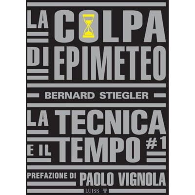 Stiegler, Bernard La colpa di Epimeteo. La tecnica e il tempo (Vol. 1) Stiegler, Bernard La colpa di Epimeteo. La tecnica e il tempo (Vol. 1)