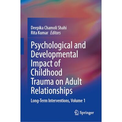 Springer Psychological and Developmental Impact of Childhood Trauma on Adult Relationships: Long-Term Interventions, Volume 1 Springer Psychological and Developmental Impact of Childhood Trauma on Adult Relationships: Long-Term Interventions, Volume 1
