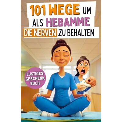 Becker 101 Wege um als Hebamme die Nerven zu behalten: Ein lustiges Dankeschön mit Überlebenstipps für eine Heldin im Kreißsaal-Chaos das ideale Geschenkbuch für Hebammen Becker 101 Wege um als Hebamme die Nerven zu behalten: Ein lustiges Dankeschön mit Überlebenstipps für eine Heldin im Kreißsaal-Chaos das ideale Geschenkbuch für Hebammen
