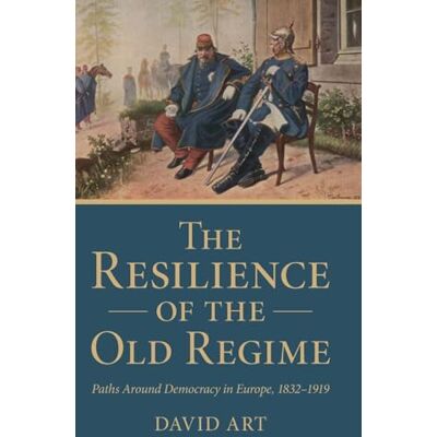 ART The Resilience of the Old Regime: Paths Around Democracy in Europe, 1832–1919 ART The Resilience of the Old Regime: Paths Around Democracy in Europe, 1832–1919