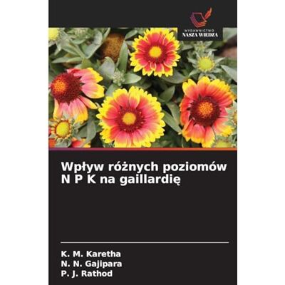 K&M Wp¿yw ró¿nych poziomów N P K na gaillardi¿ K&M Wp¿yw ró¿nych poziomów N P K na gaillardi¿