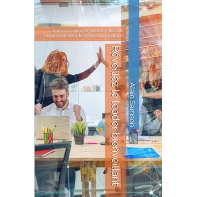 Samson Réveillez le leader bienveillant: Comment conjuguer autorité, efficacité et humanité dans le leadership moderne. Samson Réveillez le leader bienveillant: Comment conjuguer autorité, efficacité et humanité dans le leadership moderne.
