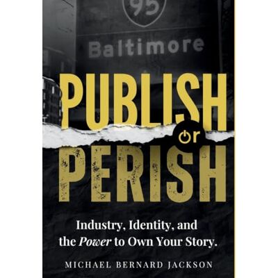 Jackson Publish or Perish: Industry, Identity, and the Power to Own Your Story Jackson Publish or Perish: Industry, Identity, and the Power to Own Your Story