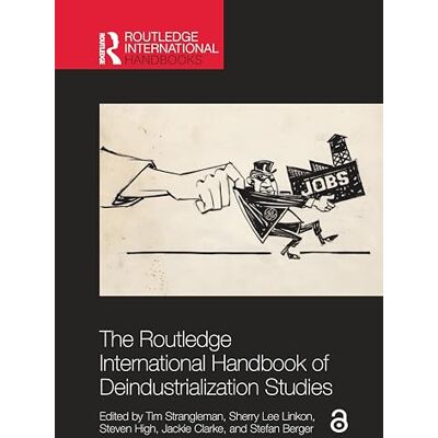Routledge The International Handbook of Deindustrialization Studies Routledge The International Handbook of Deindustrialization Studies