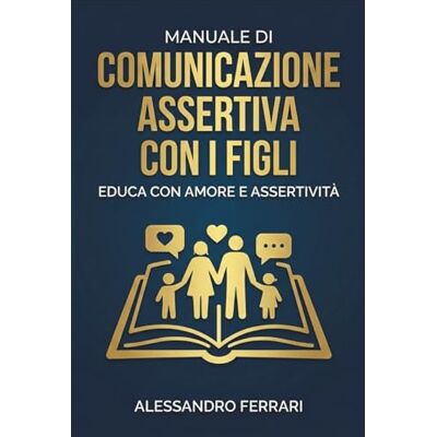 Acer Manuale di Comunicazione Assertiva con i Figli: Educa con Amore e Assertività Acer Manuale di Comunicazione Assertiva con i Figli: Educa con Amore e Assertività