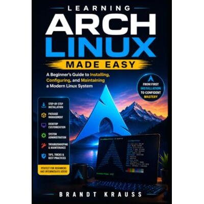 Brandt Learning Arch Linux Made Easy: A Beginner's Guide to Installing, Configuring, and Maintaining a Modern Linux System Brandt Learning Arch Linux Made Easy: A Beginner's Guide to Installing, Configuring, and Maintaining a Modern Linux System