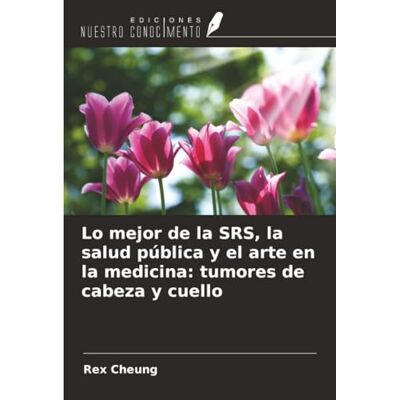 Rex Lo mejor de la SRS, la salud pública y el arte en la medicina: tumores de cabeza y cuello Rex Lo mejor de la SRS, la salud pública y el arte en la medicina: tumores de cabeza y cuello