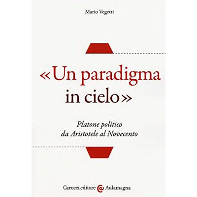 Vegetti, Mario «Un paradigma in cielo». Platone politico da Aristotele al Novecento Vegetti, Mario «Un paradigma in cielo». Platone politico da Aristotele al Novecento