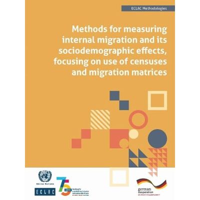 United Methods for Measuring Internal Migration and Its Sociodemographic Effects, Focusing on Use of Censuses and Migration Matrices: ECLAC Methodologies No. 4 United Methods for Measuring Internal Migration and Its Sociodemographic Effects, Focusing on Use of Censuses and Migration Matrices: ECLAC Methodologies No. 4