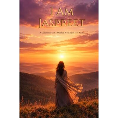 PRiME I Am Jaspreet: A Celebration of a Mother Written in Her Name PRiME I Am Jaspreet: A Celebration of a Mother Written in Her Name
