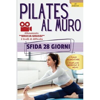 Andersen, Jill Pilates al Muro: La tua Guida Completa per Trasformare Corpo e Mente. 28 giorni per Perdere Peso, Rassodare e Ridurre lo Stress con Semplici Esercizi Illustrati. Piano Alimentare Incluso! Andersen, Jill Pilates al Muro: La tua Guida Completa per Trasformare Corpo e Mente. 28 giorni per Perdere Peso, Rassodare e Ridurre lo Stress con Semplici Esercizi Illustrati. Piano Alimentare Incluso!