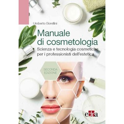 Borellini, Umberto Manuale di cosmetologia. Scienza e tecnologie cosmetiche per i professionisti dell'estetica Borellini, Umberto Manuale di cosmetologia. Scienza e tecnologie cosmetiche per i professionisti dell'estetica