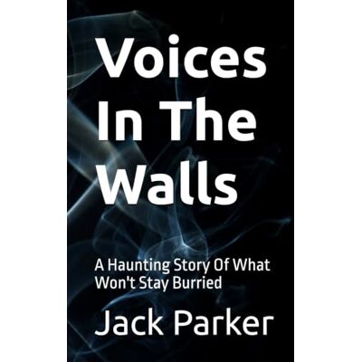 Parker Whisper In The Walls: A Haunting Story Of What Won't Stay Burried Parker Whisper In The Walls: A Haunting Story Of What Won't Stay Burried