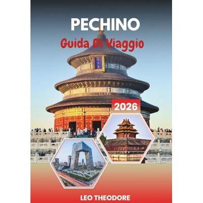 THEODORE, LEO GUIDA DI VIAGGIO PECHINO 2026: Tempio del Cielo, Cultura Hutong, Grande Muraglia, Piazza Tiananmen e Cina Imperiale THEODORE, LEO GUIDA DI VIAGGIO PECHINO 2026: Tempio del Cielo, Cultura Hutong, Grande Muraglia, Piazza Tiananmen e Cina Imperiale