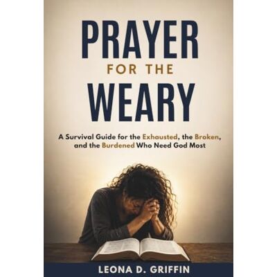 Griffin Prayer for the Weary: A Survival Guide for the Exhausted, the Broken, and the Burdened Who Need God Most Griffin Prayer for the Weary: A Survival Guide for the Exhausted, the Broken, and the Burdened Who Need God Most