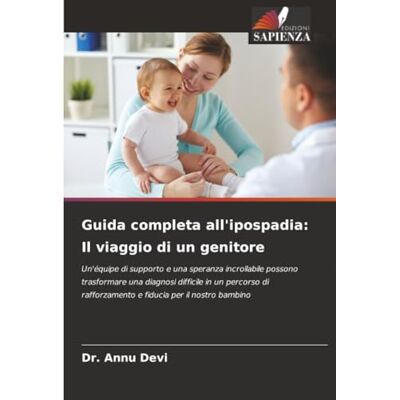 Devi Guida completa all'ipospadia: Il viaggio di un genitore: Un'équipe di supporto e una speranza incrollabile possono trasformare una diagnosi difficile ... rafforzamento e fiducia per il nostro bambino Devi Guida completa all'ipospadia: Il viaggio di un genitore: Un'équipe di supporto e una speranza incrollabile possono trasformare una diagnosi difficile ... rafforzamento e fiducia per il nostro bambino