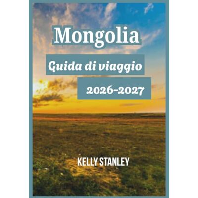 Stanley Mongolia Guida di viaggio 2026-2027: Alla scoperta della Mongolia: consigli essenziali per chi la visita per la prima volta e per chi ci ritorna. Stanley Mongolia Guida di viaggio 2026-2027: Alla scoperta della Mongolia: consigli essenziali per chi la visita per la prima volta e per chi ci ritorna.