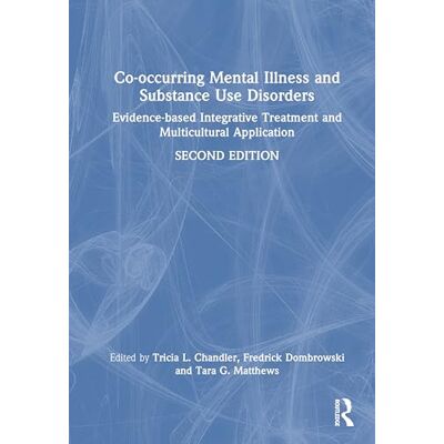 Routledge Co-occurring Mental Illness and Substance Use Disorders: Evidence-based Integrative Treatment and Multicultural Application Routledge Co-occurring Mental Illness and Substance Use Disorders: Evidence-based Integrative Treatment and Multicultural Application