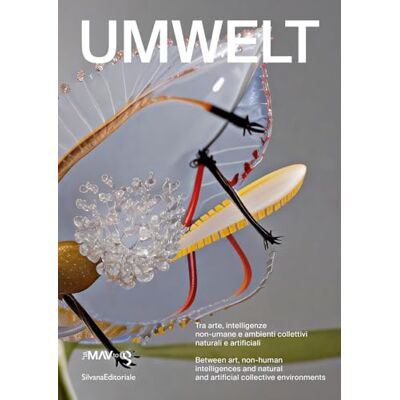 SILVANA Umwelt. Tra arte, intelligenze non-umane e ambienti collettivi naturali e artificiali. Ediz. italiana e inglese SILVANA Umwelt. Tra arte, intelligenze non-umane e ambienti collettivi naturali e artificiali. Ediz. italiana e inglese