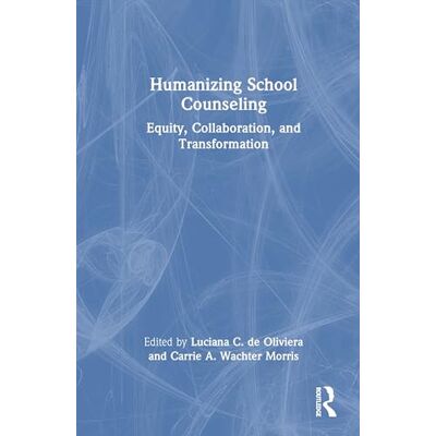 Routledge Humanizing School Counseling: Equity, Collaboration, and Transformation Routledge Humanizing School Counseling: Equity, Collaboration, and Transformation
