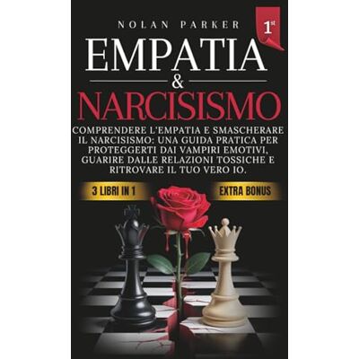 Parker Empatia & Narcisismo: Comprendere l'Empatia, Smascherare il Narcisismo: Una Guida Pratica per Proteggerti dai Vampiri Emotivi, Guarire dalle Relazioni Tossiche e ritrovare il tuo vero Io. Parker Empatia & Narcisismo: Comprendere l'Empatia, Smascherare il Narcisismo: Una Guida Pratica per Proteggerti dai Vampiri Emotivi, Guarire dalle Relazioni Tossiche e ritrovare il tuo vero Io.