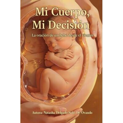 Solis Mi Cuerpo, Mi Decisión: Una oración del bebé desde el vientre Solis Mi Cuerpo, Mi Decisión: Una oración del bebé desde el vientre
