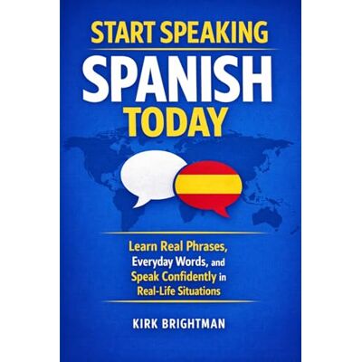 Kirk Start Speaking Spanish Today: Learn Real Phrases, Everyday Words, and Speak Confidently in Real-Life Situations Kirk Start Speaking Spanish Today: Learn Real Phrases, Everyday Words, and Speak Confidently in Real-Life Situations