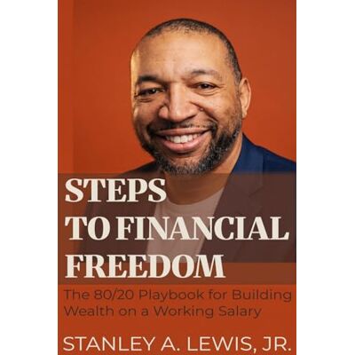Stanley Steps to Financial Freedom: The 80/20 Playbook for Building Wealth on a Working Salary Stanley Steps to Financial Freedom: The 80/20 Playbook for Building Wealth on a Working Salary
