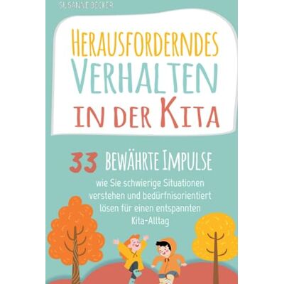 Becker Herausforderndes Verhalten in der Kita: 33 bewährte Impulse, wie Sie schwierige Situationen verstehen und bedürfnisorientiert lösen für einen entspannten Kita-Alltag Becker Herausforderndes Verhalten in der Kita: 33 bewährte Impulse, wie Sie schwierige Situationen verstehen und bedürfnisorientiert lösen für einen entspannten Kita-Alltag