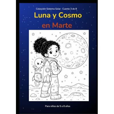 Rodriguez Luna y Cosmo en Marte: Cuento para colorear con datos científicos reales · Para niños de 5 a 8 años · Colección Sistema Solar Cuento 3 Rodriguez Luna y Cosmo en Marte: Cuento para colorear con datos científicos reales · Para niños de 5 a 8 años · Colección Sistema Solar Cuento 3