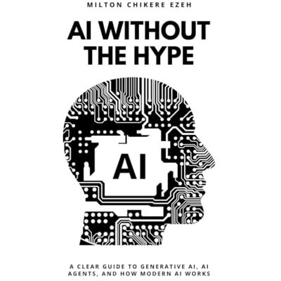 Milton AI Without the Hype: A Clear Guide to Generative AI, AI Agents, and How Modern AI Works Milton AI Without the Hype: A Clear Guide to Generative AI, AI Agents, and How Modern AI Works