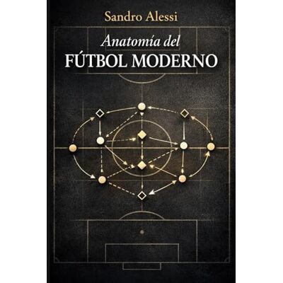 Alessi Anatomía del Fútbol Moderno: De la posición fija al rol dinámico: cómo se interpreta realmente el juego Alessi Anatomía del Fútbol Moderno: De la posición fija al rol dinámico: cómo se interpreta realmente el juego