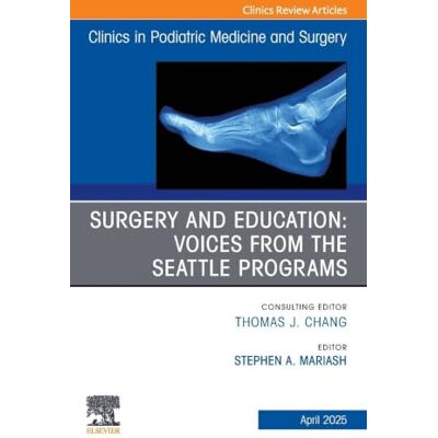 Elsevier Surgery and Education: Voices from the Seattle Programs, An issue of Clinics in Podiatric Medicine and Surgery: Volume 42- Elsevier Surgery and Education: Voices from the Seattle Programs, An issue of Clinics in Podiatric Medicine and Surgery: Volume 42-