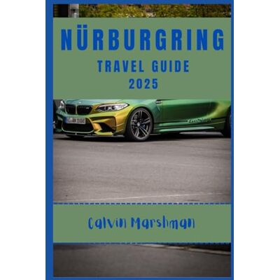 Calvin NÜRBURGRING TRAVEL GUIDE: Explore the Track, Discover Hidden Gems, and Unleash Adventure Calvin NÜRBURGRING TRAVEL GUIDE: Explore the Track, Discover Hidden Gems, and Unleash Adventure