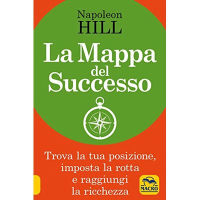 Hill Napoleon La mappa del successo. Trova la tua posizione, imposta la tua rotta e raggiungi la ricchezza! Hill Napoleon La mappa del successo. Trova la tua posizione, imposta la tua rotta e raggiungi la ricchezza!