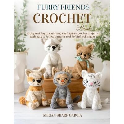Sharp Furry Friends Crochet Book: Enjoy making 10 charming cat inspired crochet projects with easy to follow patterns and helpful techniques Sharp Furry Friends Crochet Book: Enjoy making 10 charming cat inspired crochet projects with easy to follow patterns and helpful techniques