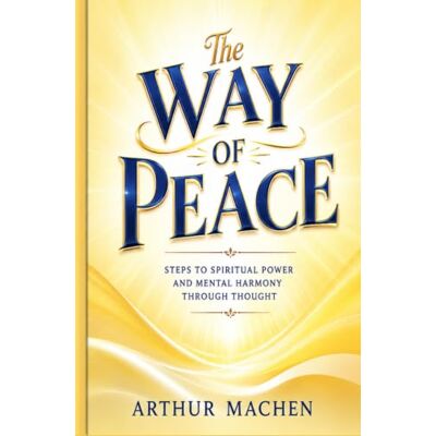 James Allen The Way of Peace: Steps to Spiritual Power and Mental Harmony Through Thought James Allen The Way of Peace: Steps to Spiritual Power and Mental Harmony Through Thought