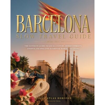 Avery BARCELONA SLOW TRAVEL GUIDE 2026–2027: THE ULTIMATE GUIDE TO LOCAL CULTURE, HIDDEN STREETS, COASTAL ESCAPES AND AUTHENTIC BARCELONA LIVING Avery BARCELONA SLOW TRAVEL GUIDE 2026–2027: THE ULTIMATE GUIDE TO LOCAL CULTURE, HIDDEN STREETS, COASTAL ESCAPES AND AUTHENTIC BARCELONA LIVING