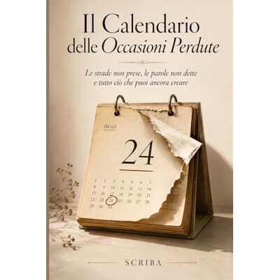 Scriba Il Calendario delle Occasioni Perdute: Le strade non prese, le parole non dette e tutto ciò che puoi ancora creare Scriba Il Calendario delle Occasioni Perdute: Le strade non prese, le parole non dette e tutto ciò che puoi ancora creare