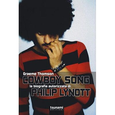 Thomson Cowboy Song. La biografia autorizzata di Phil Lynott Thomson Cowboy Song. La biografia autorizzata di Phil Lynott
