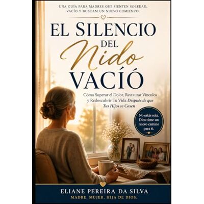 Silva El silencio del nido vacío: Cómo superar el dolor, restablecer los lazos y redescubrir tu vida después de que tus hijos se casen Silva El silencio del nido vacío: Cómo superar el dolor, restablecer los lazos y redescubrir tu vida después de que tus hijos se casen