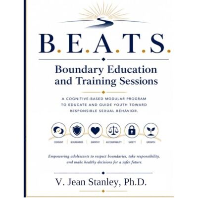 Stanley B.E.A.T.S.: Boundary Education And Training Sessions: A Cognitive-Based Modular Program to Educate and Guide Youth Toward Responsible Sexual Behavior Stanley B.E.A.T.S.: Boundary Education And Training Sessions: A Cognitive-Based Modular Program to Educate and Guide Youth Toward Responsible Sexual Behavior