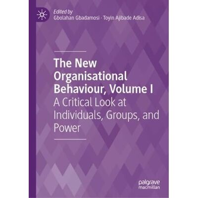 MACMILLAN The New Organisational Behaviour, Volume I: A Critical Look at Individuals, Groups, and Power MACMILLAN The New Organisational Behaviour, Volume I: A Critical Look at Individuals, Groups, and Power