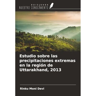 Devi Estudio sobre las precipitaciones extremas en la región de Uttarakhand, 2013 Devi Estudio sobre las precipitaciones extremas en la región de Uttarakhand, 2013