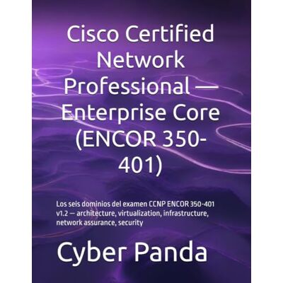 Panda Cisco Certified Network Professional — Enterprise Core (ENCOR 350-401): Los seis dominios del examen CCNP ENCOR 350-401 v1.2 — architecture, virtualization, infrastructure, network assurance, security Panda Cisco Certified Network Professional — Enterprise Core (ENCOR 350-401): Los seis dominios del examen CCNP ENCOR 350-401 v1.2 — architecture, virtualization, infrastructure, network assurance, security