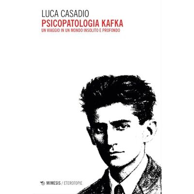 Casadio, Luca Psicopatologia Kafka. Un viaggio in un mondo insolito e profondo Casadio, Luca Psicopatologia Kafka. Un viaggio in un mondo insolito e profondo
